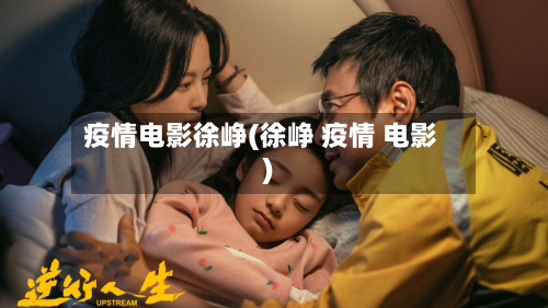 疫情电影徐峥(徐峥 疫情 电影)-第2张图片