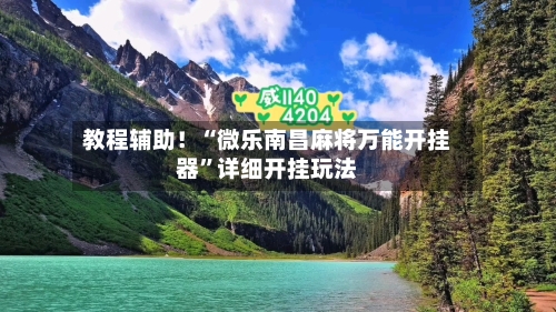 教程辅助！“微乐南昌麻将万能开挂器”详细开挂玩法-第1张图片