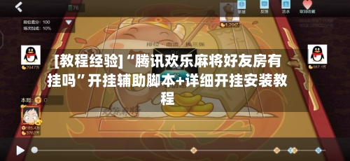 [教程经验]“腾讯欢乐麻将好友房有挂吗”开挂辅助脚本+详细开挂安装教程-第1张图片