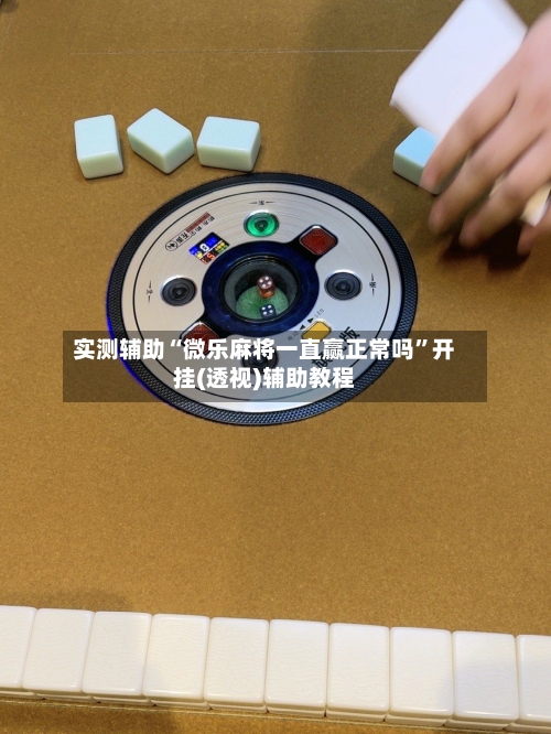 实测辅助“微乐麻将一直赢正常吗”开挂(透视)辅助教程-第3张图片