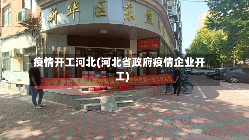 疫情开工河北(河北省政府疫情企业开工)-第3张图片