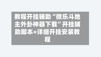教程开挂辅助“微乐斗地主外卦神器下载	”开挂辅助脚本+详细开挂安装教程-第2张图片