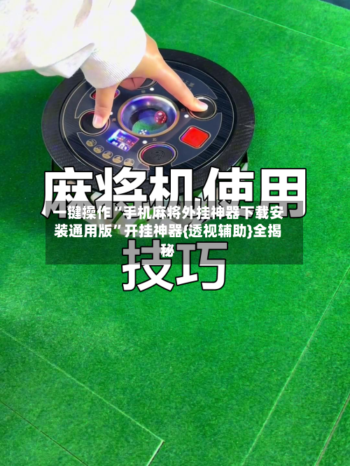 一键操作“手机麻将外挂神器下载安装通用版	”开挂神器{透视辅助}全揭秘-第2张图片