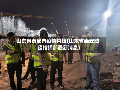 山东省泰安市疫情管控(山东省泰安防疫指挥部最新消息)-第2张图片