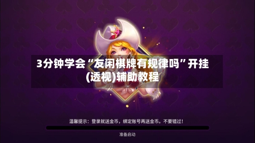 3分钟学会“友闲棋牌有规律吗	”开挂(透视)辅助教程-第1张图片