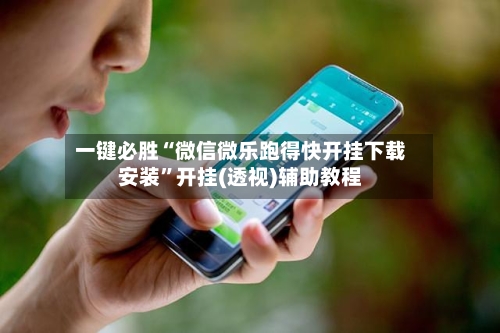 一键必胜“微信微乐跑得快开挂下载安装”开挂(透视)辅助教程-第1张图片