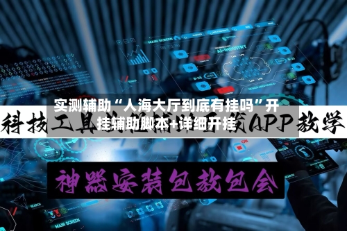 实测辅助“人海大厅到底有挂吗”开挂辅助脚本+详细开挂-第2张图片