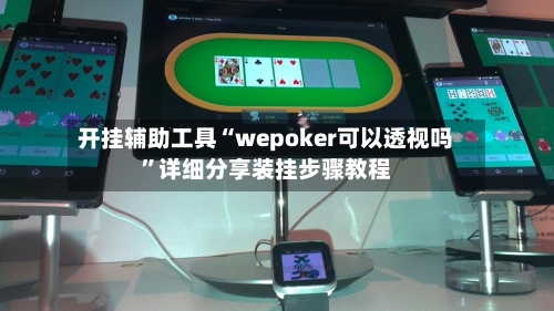开挂辅助工具“wepoker可以透视吗	”详细分享装挂步骤教程-第1张图片