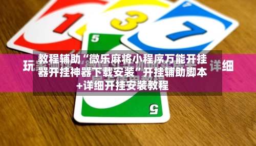 教程辅助“微乐麻将小程序万能开挂器开挂神器下载安装”开挂辅助脚本+详细开挂安装教程-第2张图片