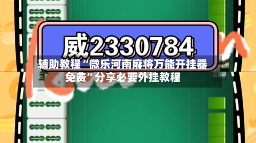辅助教程“微乐河南麻将万能开挂器免费”分享必要外挂教程-第1张图片
