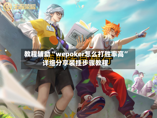 教程辅助“wepoker怎么打胜率高”详细分享装挂步骤教程-第1张图片