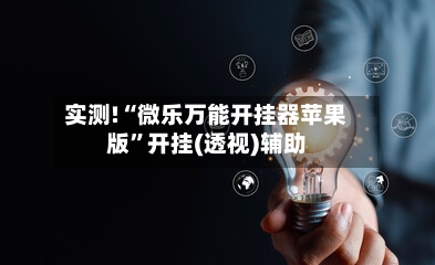 实测!“微乐万能开挂器苹果版	”开挂(透视)辅助-第1张图片