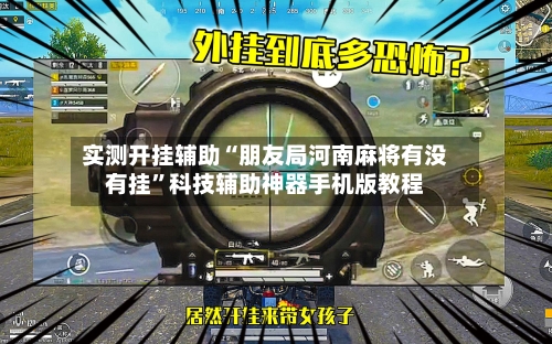 实测开挂辅助“朋友局河南麻将有没有挂”科技辅助神器手机版教程-第3张图片