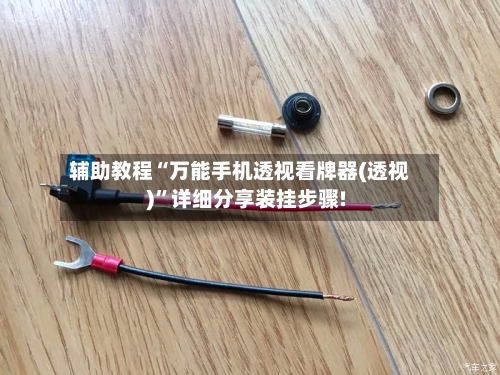 辅助教程“万能手机透视看牌器(透视)	”详细分享装挂步骤!-第1张图片