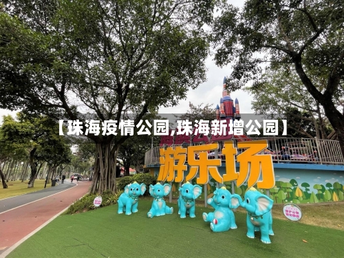 【珠海疫情公园,珠海新增公园】-第1张图片