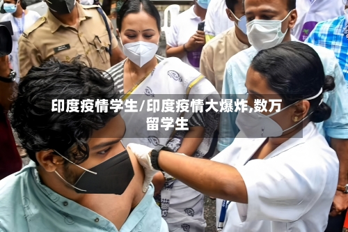 印度疫情学生/印度疫情大爆炸,数万留学生-第1张图片