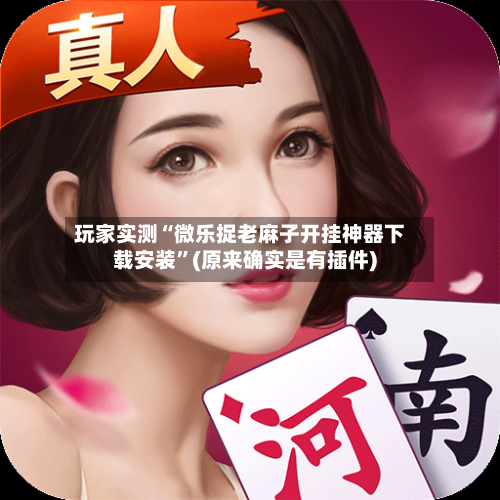 玩家实测“微乐捉老麻子开挂神器下载安装	”(原来确实是有插件)-第1张图片