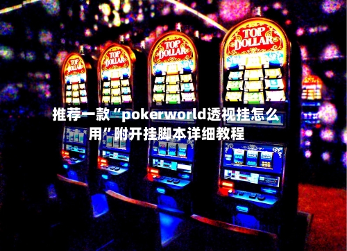 推荐一款“pokerworld透视挂怎么用	”附开挂脚本详细教程-第1张图片