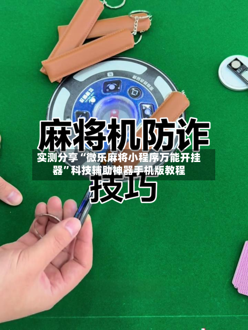 实测分享“微乐麻将小程序万能开挂器”科技辅助神器手机版教程-第3张图片