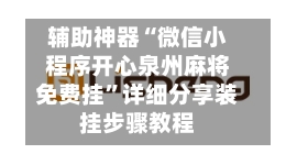辅助神器“微信小程序开心泉州麻将免费挂	”详细分享装挂步骤教程-第2张图片
