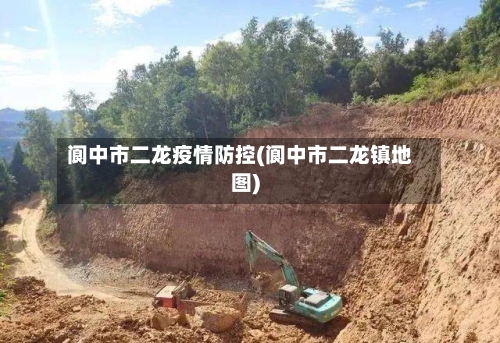 阆中市二龙疫情防控(阆中市二龙镇地图)-第1张图片
