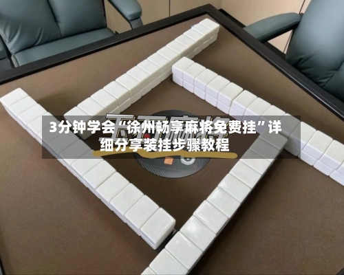 3分钟学会“徐州畅享麻将免费挂”详细分享装挂步骤教程-第1张图片