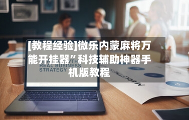 [教程经验]微乐内蒙麻将万能开挂器”科技辅助神器手机版教程-第1张图片