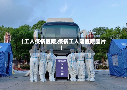 【工人疫情医院,疫情工人建医院图片】-第3张图片