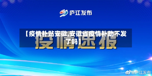 【疫情补贴安徽,安徽省疫情补助不发了吗】-第1张图片
