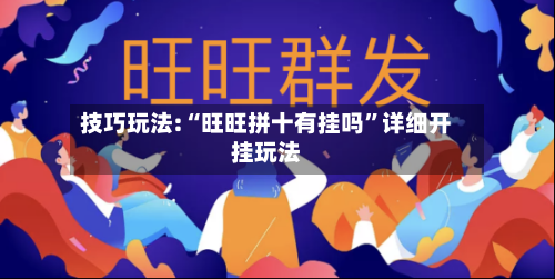 技巧玩法:“旺旺拼十有挂吗”详细开挂玩法-第3张图片