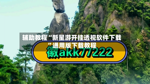 辅助教程“新星游开挂透视软件下载	”通用版下载教程-第1张图片