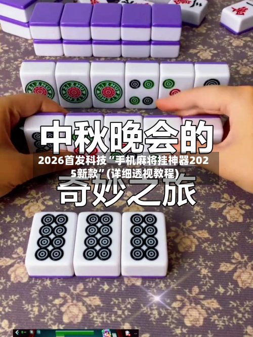 2026首发科技“手机麻将挂神器2025新款	”(详细透视教程)-第1张图片