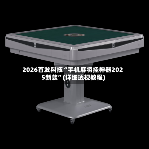 2026首发科技“手机麻将挂神器2025新款”(详细透视教程)-第2张图片