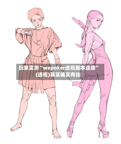 玩家实测“wepoker透视脚本连接”(透视)其实确实有挂-第2张图片