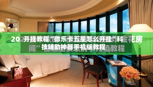 开挂教程“微乐卡五星怎么开挂”科技辅助神器手机版教程-第2张图片