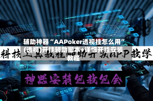辅助神器“AAPoker透视挂怎么用”(透视)开挂辅助脚本+详细开挂安装教程-第1张图片