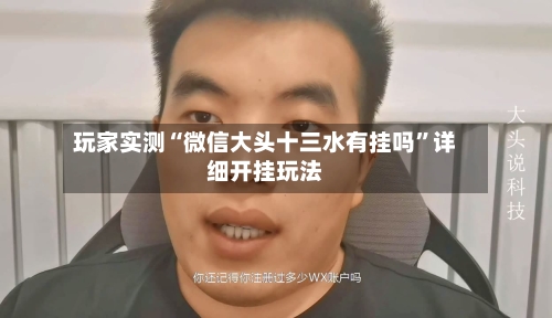 玩家实测“微信大头十三水有挂吗	”详细开挂玩法-第1张图片