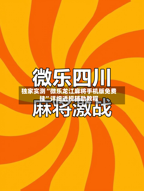 独家实测“微乐龙江麻将手机版免费挂	”详细透视辅助教程-第2张图片