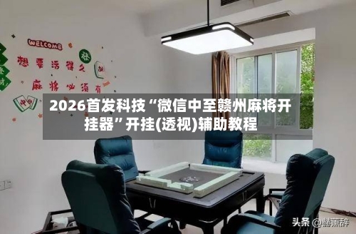 2026首发科技“微信中至赣州麻将开挂器”开挂(透视)辅助教程-第1张图片
