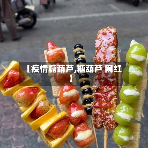 【疫情糖葫芦,糖葫芦 网红】-第2张图片