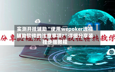 实测开挂辅助“使用wepoker透视辅助软件的注意事项?	”详细分享装挂步骤教程-第1张图片