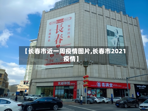 【长春市近一周疫情图片,长春市2021疫情】-第1张图片