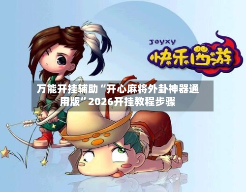 万能开挂辅助“开心麻将外卦神器通用版	”2026开挂教程步骤-第2张图片