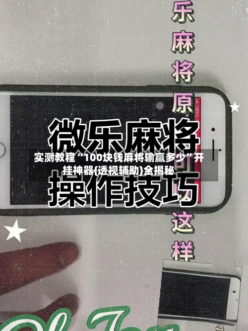 实测教程“100块钱麻将输赢多少”开挂神器{透视辅助}全揭秘-第3张图片