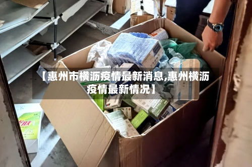 【惠州市横沥疫情最新消息,惠州横沥疫情最新情况】-第1张图片