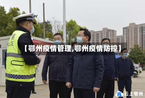 【鄂州疫情管理,鄂州疫情防控】-第1张图片