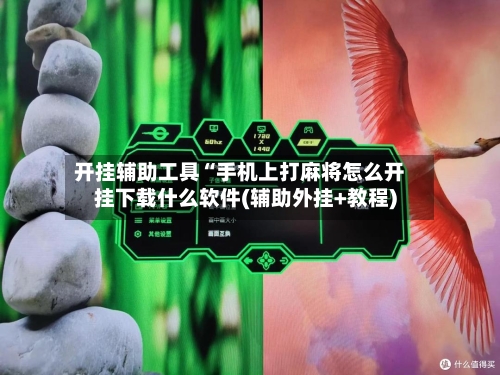 开挂辅助工具“手机上打麻将怎么开挂下载什么软件(辅助外挂+教程)-第1张图片