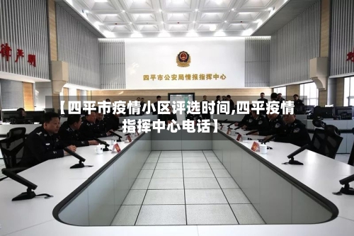 【四平市疫情小区评选时间,四平疫情指挥中心电话】-第1张图片