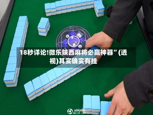 18秒详论!微乐陕西麻将必赢神器”(透视)其实确实有挂-第1张图片
