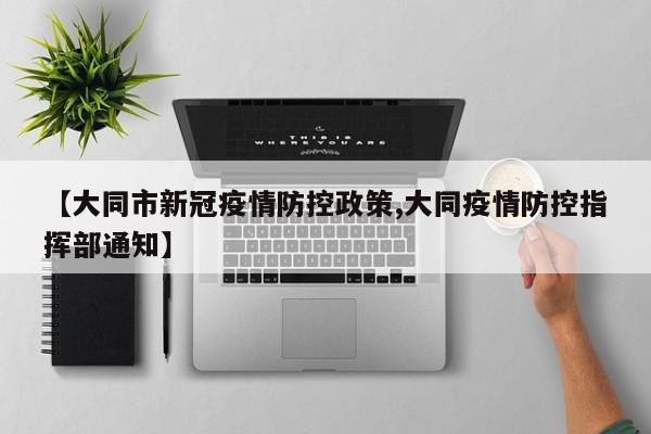 【大同市新冠疫情防控政策,大同疫情防控指挥部通知】